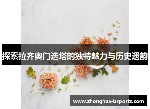 探索拉齐奥门迭塔的独特魅力与历史遗韵