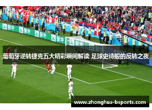 葡萄牙逆转捷克五大精彩瞬间解读 足球史诗般的反转之夜
