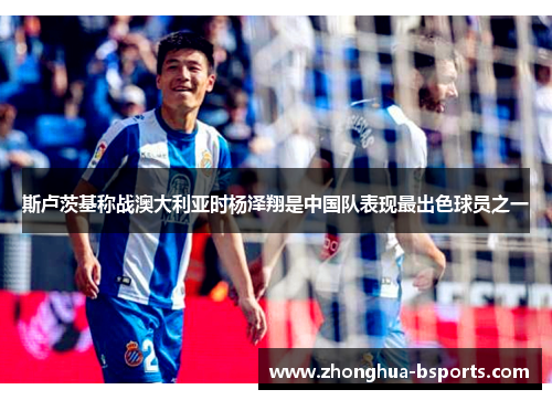 斯卢茨基称战澳大利亚时杨泽翔是中国队表现最出色球员之一 斯卢茨基称战澳大利亚时杨泽翔是中国队表现最出色球员之一