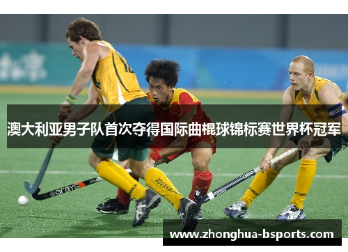 澳大利亚男子队首次夺得国际曲棍球锦标赛世界杯冠军