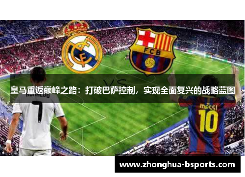 皇马重返巅峰之路：打破巴萨控制，实现全面复兴的战略蓝图