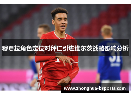 穆夏拉角色定位对拜仁引进维尔茨战略影响分析