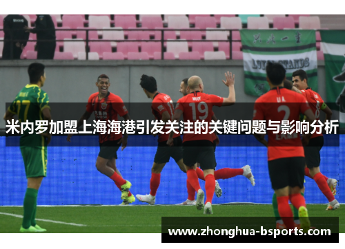 米内罗加盟上海海港引发关注的关键问题与影响分析