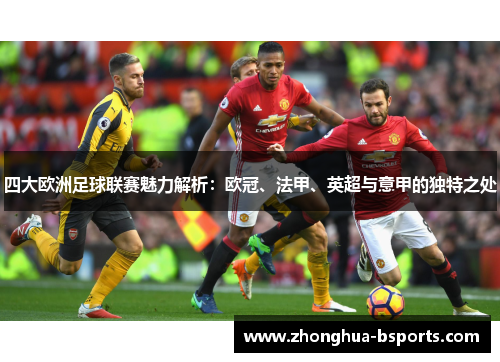 四大欧洲足球联赛魅力解析:欧冠、法甲、英超与意甲的独特之处 四大欧洲足球联赛魅力解析:欧冠、法甲、英超与意甲的独特之处