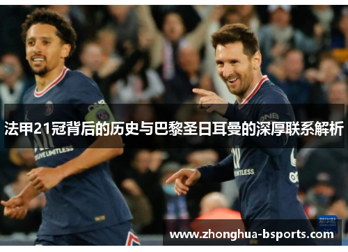 法甲21冠背后的历史与巴黎圣日耳曼的深厚联系解析 法甲21冠背后的历史与巴黎圣日耳曼的深厚联系解析