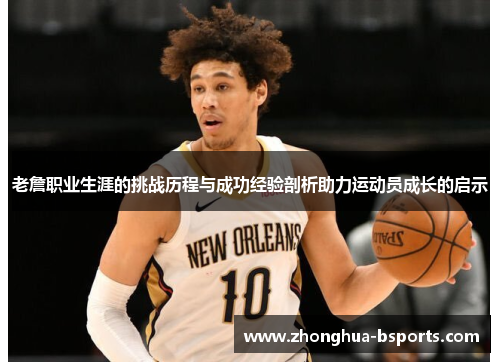 老詹职业生涯的挑战历程与成功经验剖析助力运动员成长的启示 老詹职业生涯的挑战历程与成功经验剖析助力运动员成长的启示