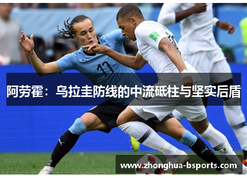 阿劳霍：乌拉圭防线的中流砥柱与坚实后盾