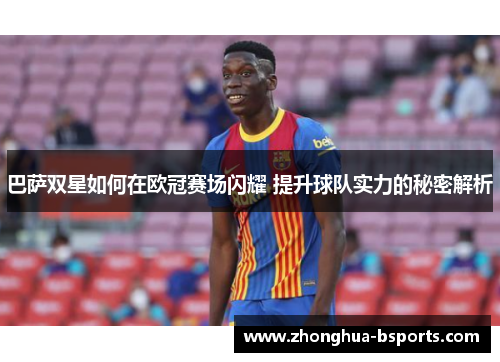 巴萨双星如何在欧冠赛场闪耀 提升球队实力的秘密解析