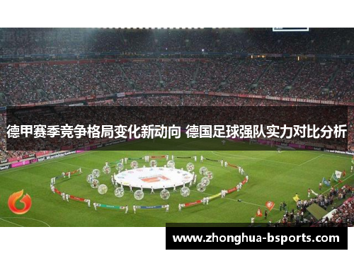 德甲赛季竞争格局变化新动向 德国足球强队实力对比分析