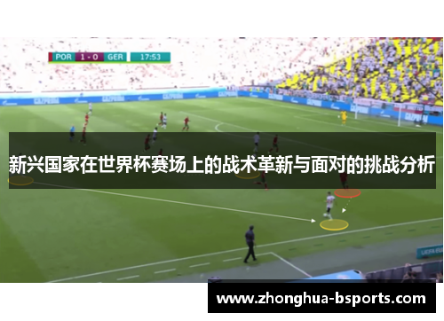 新兴国家在世界杯赛场上的战术革新与面对的挑战分析