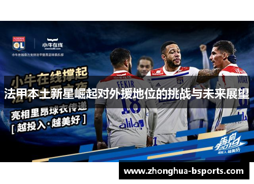 法甲本土新星崛起对外援地位的挑战与未来展望 法甲本土新星崛起对外援地位的挑战与未来展望