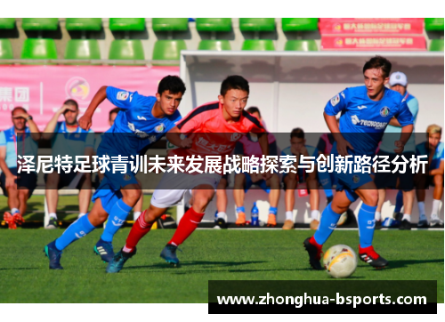 泽尼特足球青训未来发展战略探索与创新路径分析