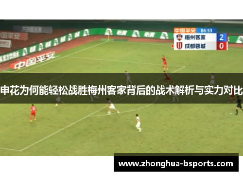 申花为何能轻松战胜梅州客家背后的战术解析与实力对比