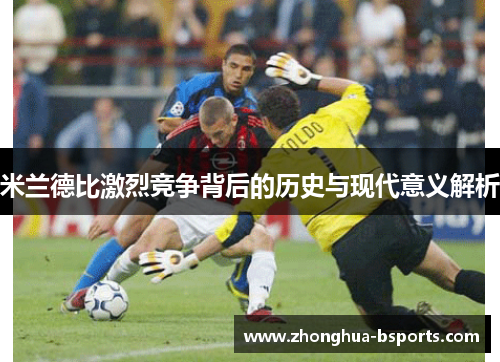 米兰德比激烈竞争背后的历史与现代意义解析