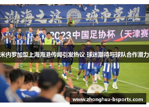 米内罗加盟上海海港传闻引发热议 球迷期待与球队合作潜力