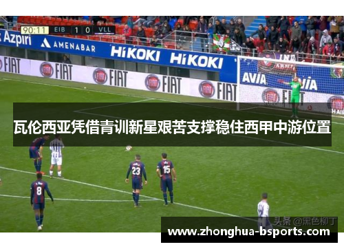 瓦伦西亚凭借青训新星艰苦支撑稳住西甲中游位置