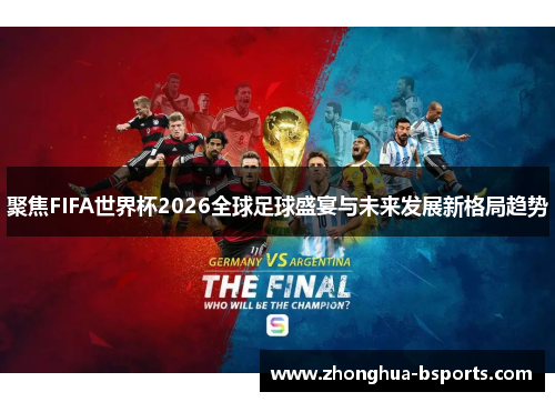 聚焦FIFA世界杯2026全球足球盛宴与未来发展新格局趋势 聚焦FIFA世界杯2026全球足球盛宴与未来发展新格局趋势