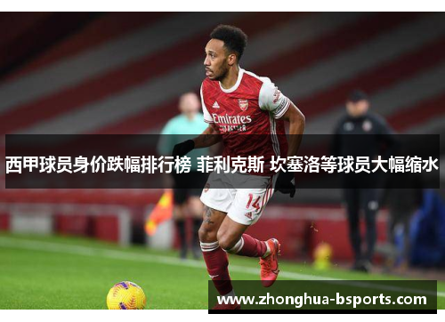 西甲球员身价跌幅排行榜 菲利克斯 坎塞洛等球员大幅缩水