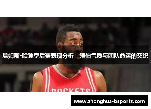 詹姆斯·哈登季后赛表现分析：领袖气质与团队命运的交织
