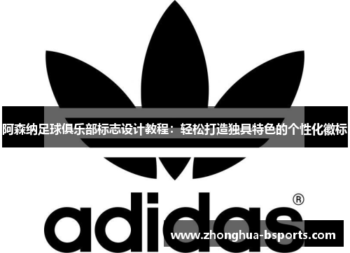 阿森纳足球俱乐部标志设计教程:轻松打造独具特色的个性化徽标 阿森纳足球俱乐部标志设计教程:轻松打造独具特色的个性化徽标