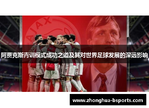 阿贾克斯青训模式成功之道及其对世界足球发展的深远影响