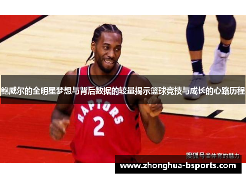 鲍威尔的全明星梦想与背后数据的较量揭示篮球竞技与成长的心路历程 鲍威尔的全明星梦想与背后数据的较量揭示篮球竞技与成长的心路历程