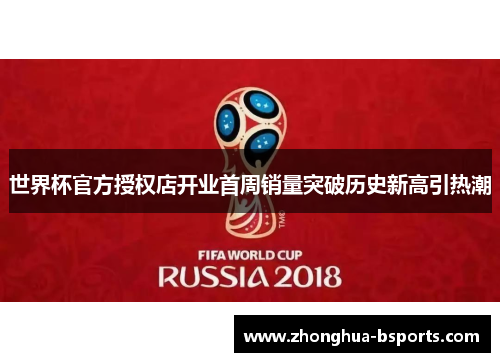 世界杯官方授权店开业首周销量突破历史新高引热潮 世界杯官方授权店开业首周销量突破历史新高引热潮